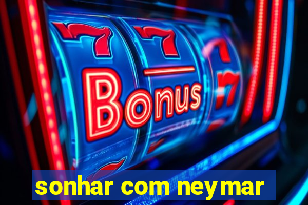 sonhar com neymar